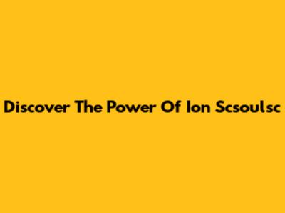 Discover The Power Of Ion Scsoulsc
