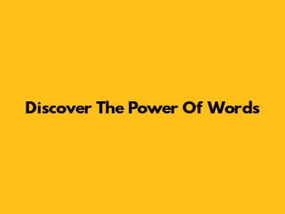 Discover The Power Of Words