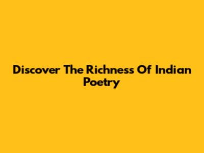 Discover The Richness Of Indian Poetry