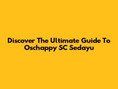 Discover The Ultimate Guide To Oschappy SC Sedayu