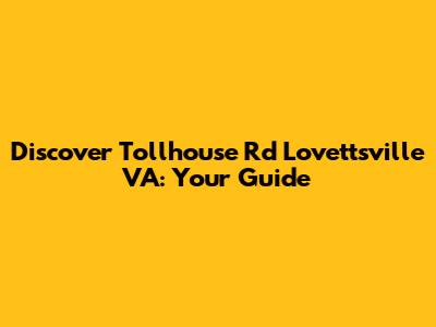 Discover Tollhouse Rd Lovettsville VA: Your Guide