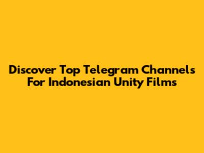 Discover Top Telegram Channels For Indonesian Unity Films