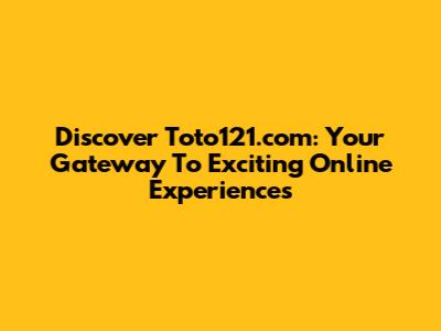 Discover Toto121.com: Your Gateway To Exciting Online Experiences