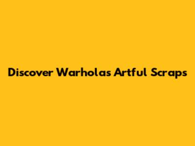 Discover Warhola's Artful Scraps