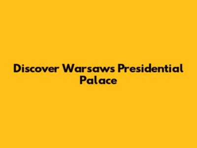 Discover Warsaw's Presidential Palace