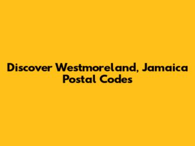 Discover Westmoreland, Jamaica Postal Codes