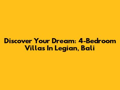 Discover Your Dream: 4-Bedroom Villas In Legian, Bali