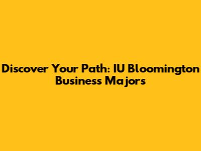 Discover Your Path: IU Bloomington Business Majors