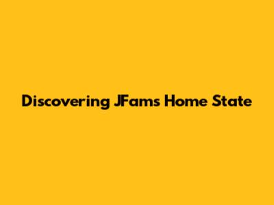 Discovering JFam's Home State