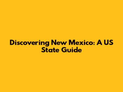 Discovering New Mexico: A US State Guide