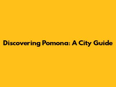 Discovering Pomona: A City Guide