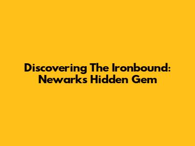 Discovering The Ironbound: Newark's Hidden Gem