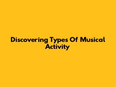 Discovering Types Of Musical Activity