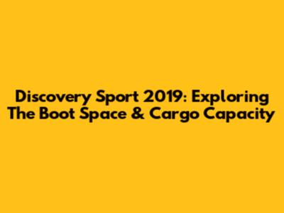 Discovery Sport 2019: Exploring The Boot Space & Cargo Capacity