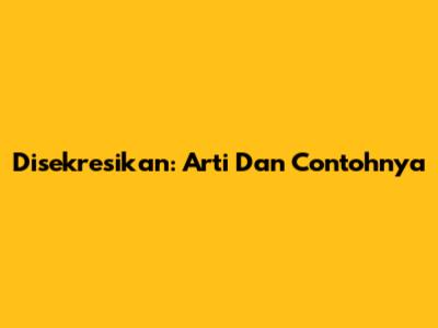Disekresikan: Arti Dan Contohnya