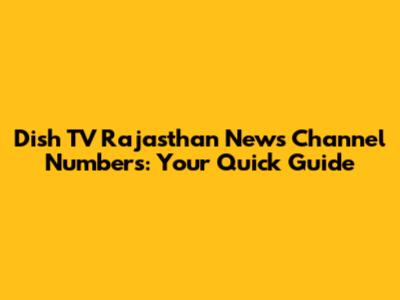 Dish TV Rajasthan News Channel Numbers: Your Quick Guide