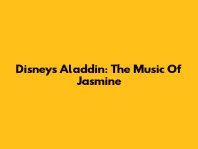 Disney's Aladdin: The Music Of Jasmine