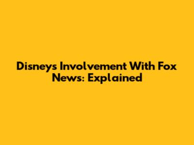 Disney's Involvement With Fox News: Explained