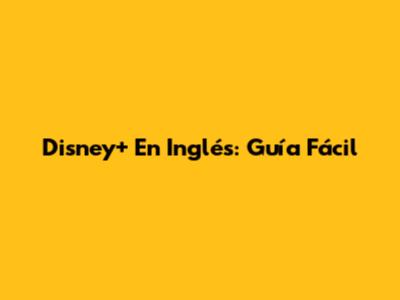 Disney+ En Inglés: Guía Fácil