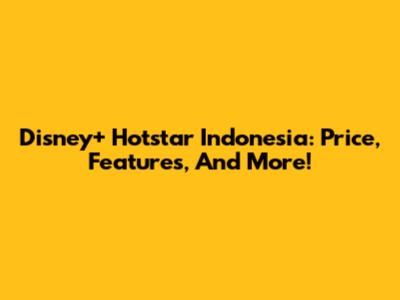 Disney+ Hotstar Indonesia: Price, Features, And More!