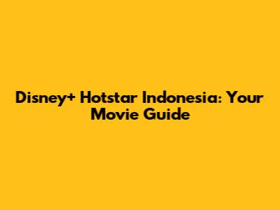 Disney+ Hotstar Indonesia: Your Movie Guide
