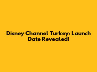 Disney Channel Turkey: Launch Date Revealed!