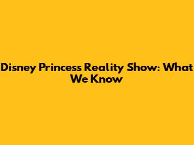Disney Princess Reality Show: What We Know