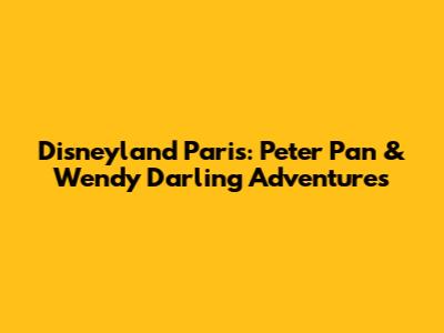Disneyland Paris: Peter Pan & Wendy Darling Adventures