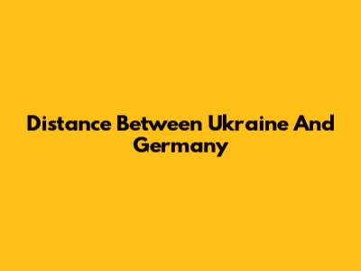 Distance Between Ukraine And Germany