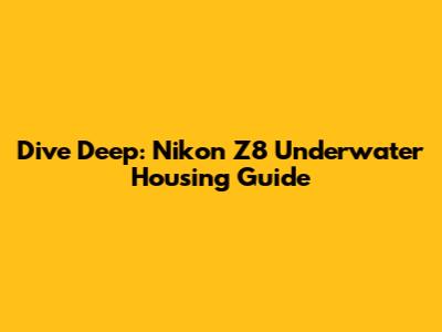 Dive Deep: Nikon Z8 Underwater Housing Guide