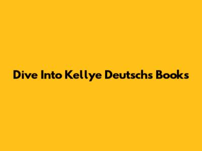 Dive Into Kellye Deutsch's Books