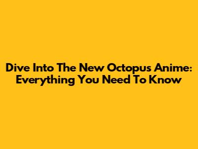 Dive Into The New Octopus Anime: Everything You Need To Know
