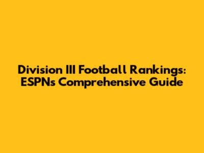 Division III Football Rankings: ESPN's Comprehensive Guide
