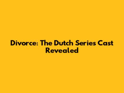 Divorce: The Dutch Series Cast Revealed