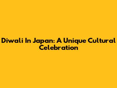 Diwali In Japan: A Unique Cultural Celebration