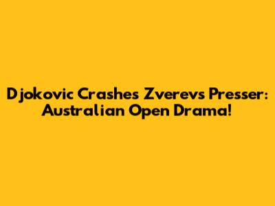 Djokovic Crashes Zverev's Presser: Australian Open Drama!