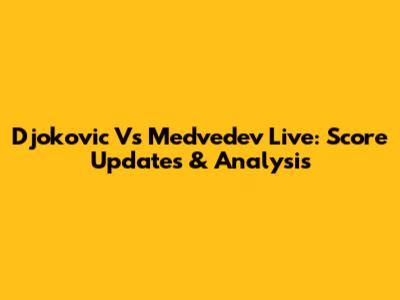 Djokovic Vs Medvedev Live: Score Updates & Analysis