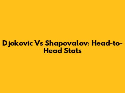 Djokovic Vs Shapovalov: Head-to-Head Stats