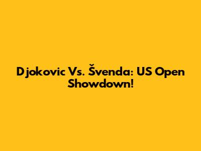 Djokovic Vs. Švenda: US Open Showdown!