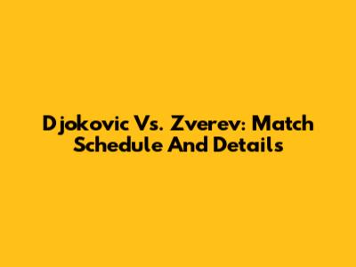 Djokovic Vs. Zverev: Match Schedule And Details