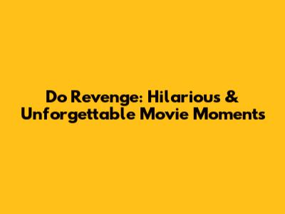 Do Revenge: Hilarious & Unforgettable Movie Moments
