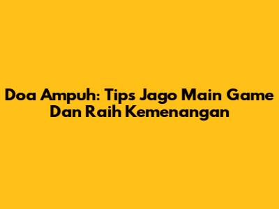 Doa Ampuh: Tips Jago Main Game Dan Raih Kemenangan