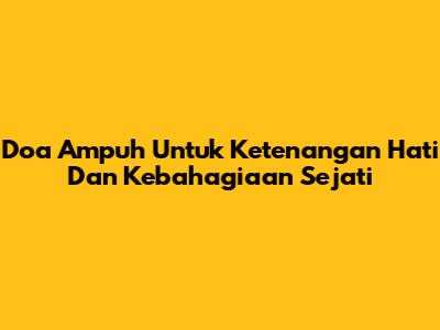 Doa Ampuh Untuk Ketenangan Hati Dan Kebahagiaan Sejati