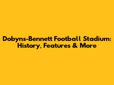 Dobyns-Bennett Football Stadium: History, Features & More