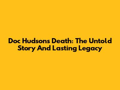 Doc Hudson's Death: The Untold Story And Lasting Legacy