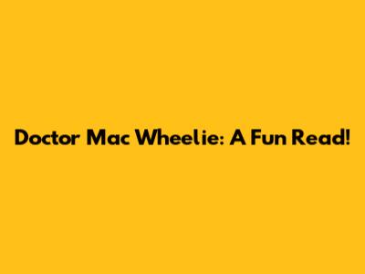 Doctor Mac Wheelie: A Fun Read!