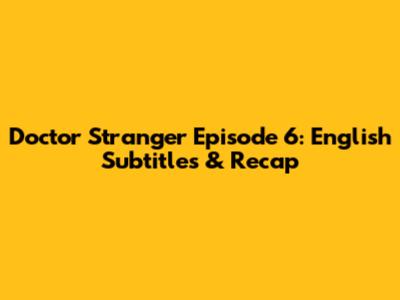 Doctor Stranger Episode 6: English Subtitles & Recap
