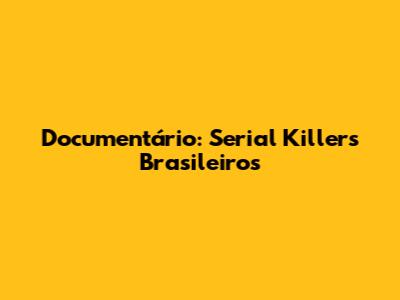 Documentário: Serial Killers Brasileiros