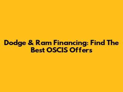 Dodge & Ram Financing: Find The Best OSCIS Offers