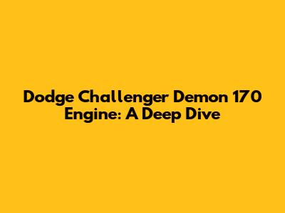 Dodge Challenger Demon 170 Engine: A Deep Dive